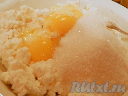 Творог, сахар, яйца выложить в одну посуду.
