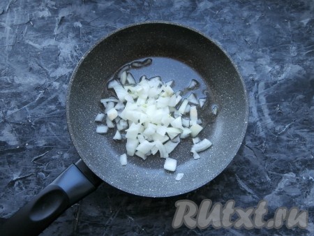 Нарезать очищенную луковицу на небольшие кусочки, поместить в сковороду с растительным маслом.

