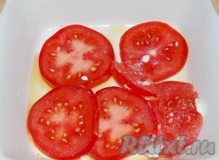 Взять форму для запекания, налить в нее 1 столовую ложку оливкового масла и уложить слой помидоров, посолить по вкусу.
