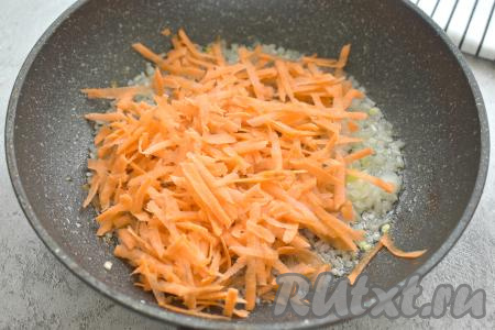 К обжаренному луку выкладываем натёртую морковку, перемешиваем, обжариваем овощи, иногда помешивая, минут 5 (морковь должна стать мягкой).
