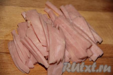 Нарезать на длинные брусочки ветчину.