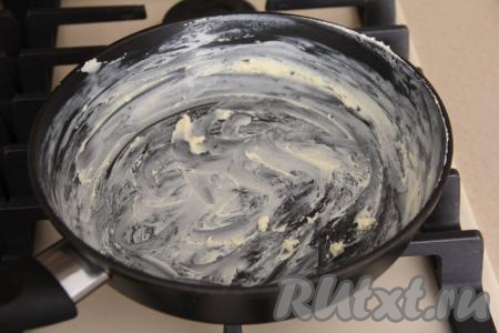 Сковороду смазать сливочным маслом. 