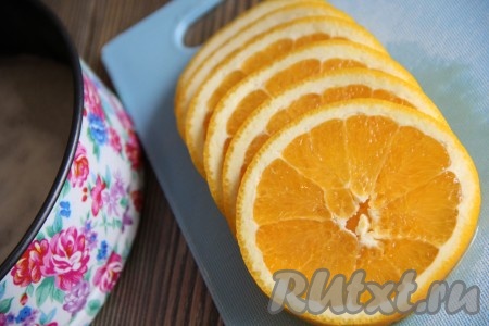 Апельсины вымыть и нарезать на кружочки.